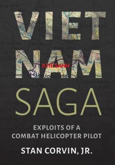 Cover for Jr. Stan Corvin · Vietnam Saga Exploits of a Combat Helicopter Pilot (Hardcover Book) (2017)