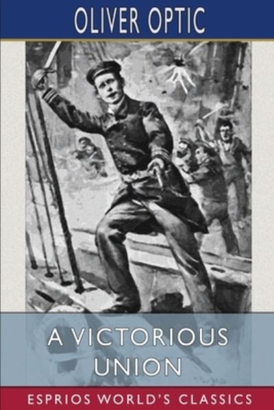 A Victorious Union (Esprios Classics) - Oliver Optic - Books - Blurb - 9781006518256 - August 23, 2024