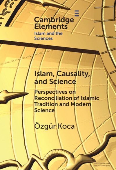 Cover for Koca, Ozgur (Bayan Islamic Graduate School) · Islam, Causality, and Science: Perspectives on Reconciliation of Islamic Tradition and Modern Science - Elements in Islam and Science (Hardcover Book) (2024)