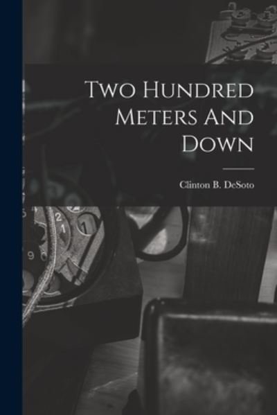 Cover for Clinton B Desoto · Two Hundred Meters And Down (Pocketbok) (2021)
