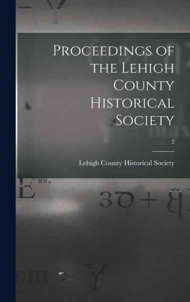 Proceedings of the Lehigh County Historical Society; 2 - Lehigh County Historical Society 1n - Livros - Legare Street Press - 9781013394256 - 9 de setembro de 2021