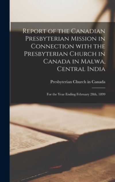 Cover for Presbyterian Church in Canada · Report of the Canadian Presbyterian Mission in Connection With the Presbyterian Church in Canada in Malwa, Central India [microform] (Hardcover Book) (2021)