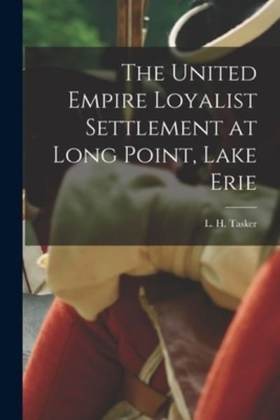 Cover for L H (Lawrence Hermon) Tasker · The United Empire Loyalist Settlement at Long Point, Lake Erie [microform] (Paperback Bog) (2021)