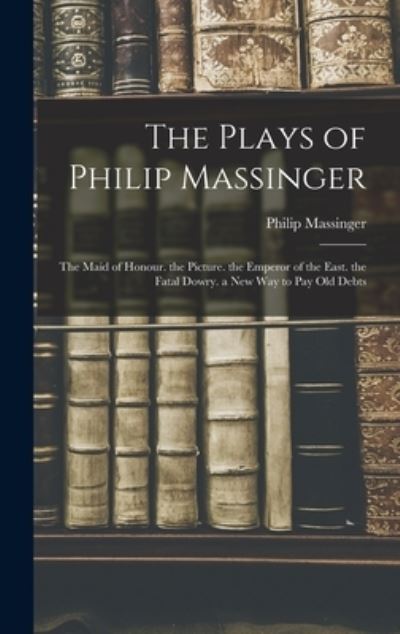 Cover for Philip Massinger · Plays of Philip Massinger (Bok) (2022)