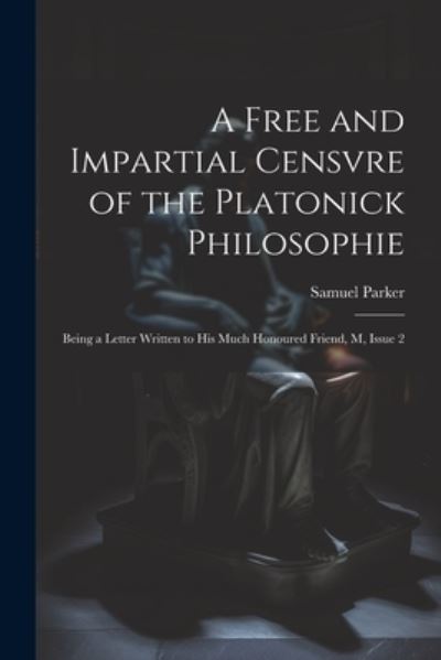 Cover for Samuel Parker · Free and Impartial Censvre of the Platonick Philosophie (Book) (2023)