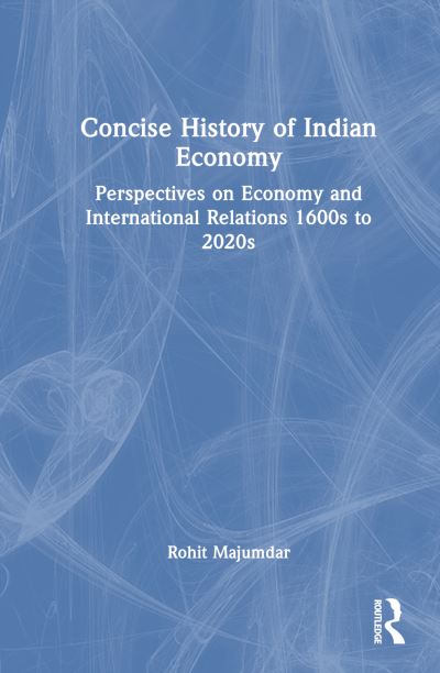 Cover for Rohit Majumdar · Concise History of Indian Economy: Perspectives on Economy and International Relations,1600s to 2020s (Hardcover Book) (2023)