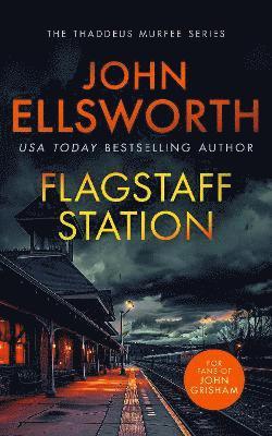 Cover for John Ellsworth · Flagstaff Station: A page-turning legal thriller - Thaddeus Murfee Legal Thrillers (Paperback Book) (2024)