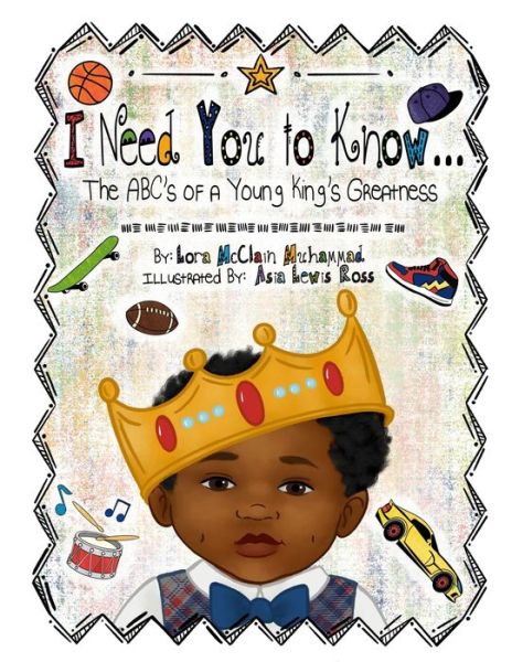 Cover for Lora McClain Muhammad · I Need You to Know The ABC's of a Young King's Greatness (Book) (2019)