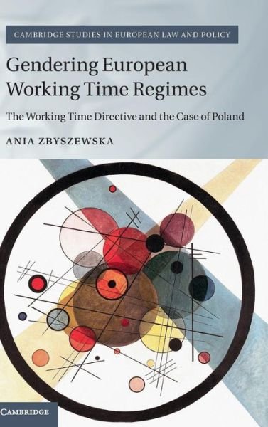 Cover for Zbyszewska, Ania (University of Warwick) · Gendering European Working Time Regimes: The Working Time Directive and the Case of Poland - Cambridge Studies in European Law and Policy (Gebundenes Buch) (2016)