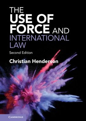 Cover for Henderson, Christian (University of Sussex) · The Use of Force and International Law (Paperback Book) [2 Revised edition] (2023)