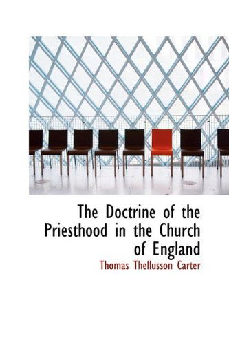 The Doctrine of the Priesthood in the Church of England - Thomas Thellusson Carter - Books - BiblioLife - 9781110439256 - May 20, 2009