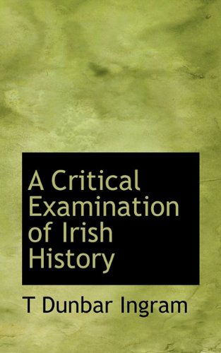 Cover for T Dunbar Ingram · A Critical Examination of Irish History (Hardcover Book) (2009)