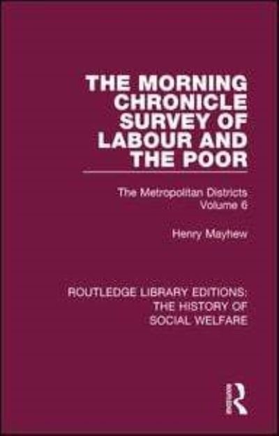 The Morning Chronicle Survey of Labour and the Poor: The Metropolitan Districts Volume 6 - Routledge Library Editions: The History of Social Welfare - Henry Mayhew - Bøker - Taylor & Francis Ltd - 9781138204256 - 8. september 2016