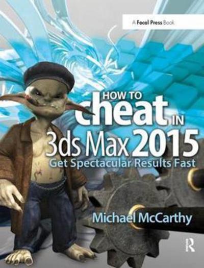 How to Cheat in 3ds Max 2015: Get Spectacular Results Fast - How To Cheat - Michael McCarthy - Książki - Taylor & Francis Ltd - 9781138428256 - 25 sierpnia 2017