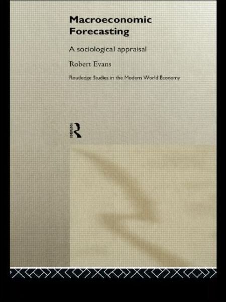 Cover for Robert Evans · Macroeconomic Forecasting: A Sociological Appraisal - Routledge Studies in the Modern World Economy (Taschenbuch) (2015)