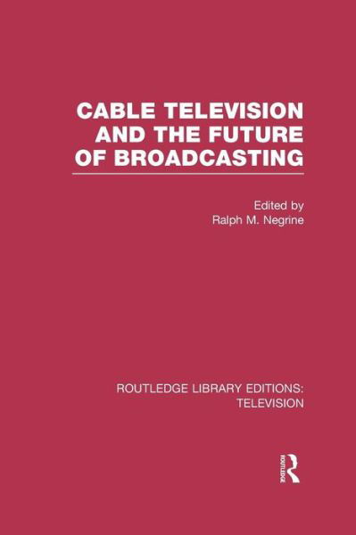 Cable Television and the Future of Broadcasting - Routledge Library Editions: Television -  - Bücher - Taylor & Francis Ltd - 9781138965256 - 11. Mai 2016