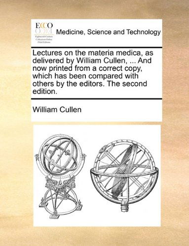 Cover for William Cullen · Lectures on the Materia Medica, As Delivered by William Cullen, ... and Now Printed from a Correct Copy, Which Has Been Compared with Others by the Editors. the Second Edition. (Pocketbok) (2010)