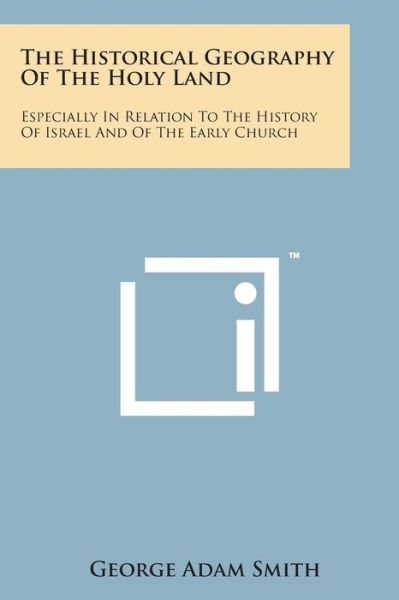 Cover for George Adam Smith · The Historical Geography of the Holy Land: Especially in Relation to the History of Israel and of the Early Church (Paperback Bog) (2014)