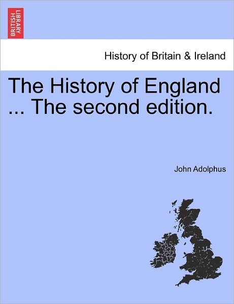 The History of England ... the Second Edition. - John Adolphus - Books - British Library, Historical Print Editio - 9781241544256 - March 28, 2011