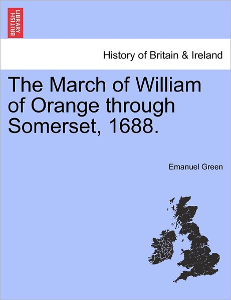 Cover for Emanuel Green · The March of William of Orange Through Somerset, 1688. (Taschenbuch) (2011)