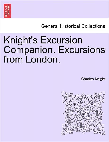 Cover for Charles Knight · Knight's Excursion Companion. Excursions from London. (Taschenbuch) (2011)