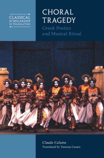 Cover for Calame, Claude (Ecole des Hautes Etudes en Sciences Sociales, Paris) · Choral Tragedy: Greek Poetics and Musical Ritual - Classical Scholarship in Translation (Hardcover Book) (2024)