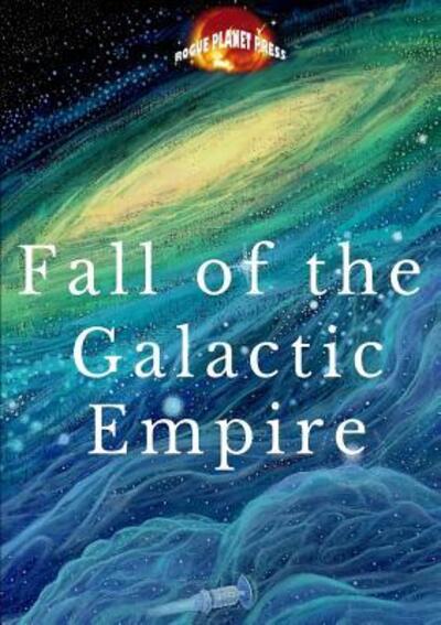 Fall of the Galactic Empire - Rogue Planet Press - Books - Lulu.com - 9781326487256 - November 25, 2015