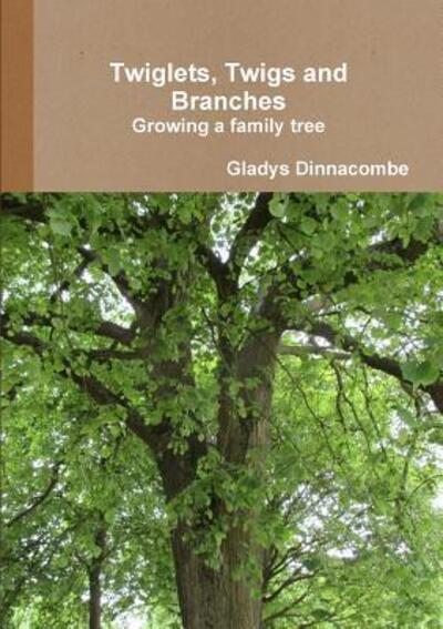 Twiglets, Twigs and Branches: Growing a Family Tree - Gladys Dinnacombe - Books - Lulu.com - 9781326755256 - August 5, 2016