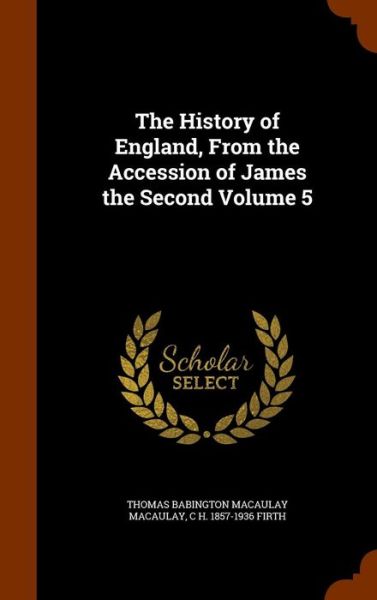 Cover for Thomas Babington Macaulay · The History of England, from the Accession of James the Second Volume 5 (Hardcover Book) (2015)