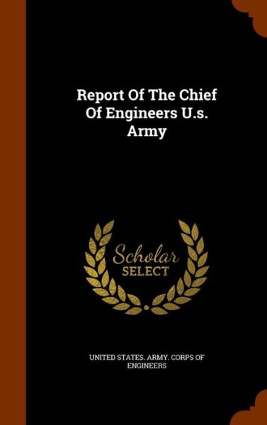 Report of the Chief of Engineers U.S. Army - United States Army Corps of Engineers - Livros - Arkose Press - 9781346120256 - 6 de novembro de 2015