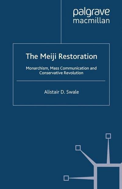 Cover for Alistair D. Swale · The Meiji Restoration: Monarchism, Mass Communication and Conservative Revolution (Paperback Book) [1st ed. 2009 edition] (2009)