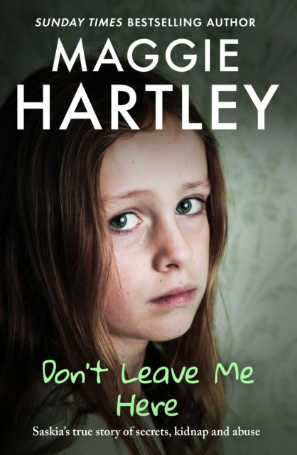 Cover for Maggie Hartley · Don't Leave Me Here: Saskia’s true story of secrets, kidnap and abuse - A Maggie Hartley Foster Carer Story (Paperback Book) (2025)