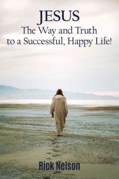 Cover for Rick Nelson · Jesus the Way and Truth to a Successful Happy Life! (Paperback Book) (2019)