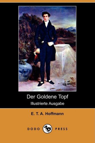 Der Goldene Topf (Illustrierte Ausgabe) (Dodo Press) (German Edition) - E. T. A. Hoffmann - Books - Dodo Press - 9781409928256 - November 21, 2008