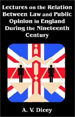 Lectures on the Relation Between Law and Public Opinion in England During the Nineteenth Century - Dicey, A V (former Vinerian Professor of English Law, University of Oxford (1882-1909)) - Books - University Press of the Pacific - 9781410201256 - July 31, 2002