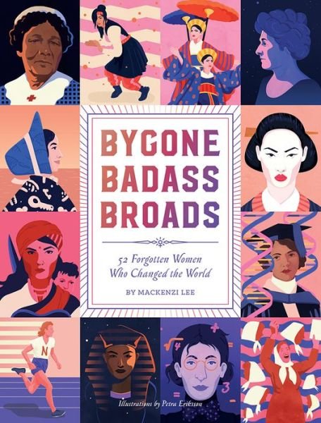 Cover for Mackenzi Lee · Bygone Badass Broads: 52 Forgotten Women Who Changed the World (Hardcover Book) (2018)