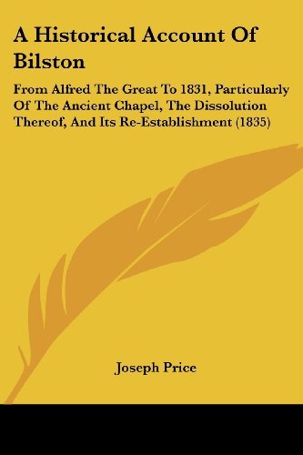 Cover for Joseph Price · A Historical Account of Bilston: from Alfred the Great to 1831, Particularly of the Ancient Chapel, the Dissolution Thereof, and Its Re-establishment (1835) (Pocketbok) (2008)