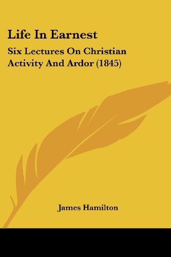 Cover for James Hamilton · Life in Earnest: Six Lectures on Christian Activity and Ardor (1845) (Paperback Book) (2008)