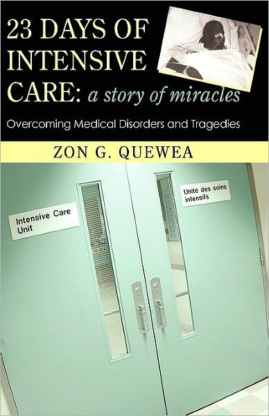 Cover for G Quewea Zon G Quewea · 23 Days of Intensive Care: a Story of Miracles: Overcoming Medical Disorders and Tragedies (Innbunden bok) (2010)