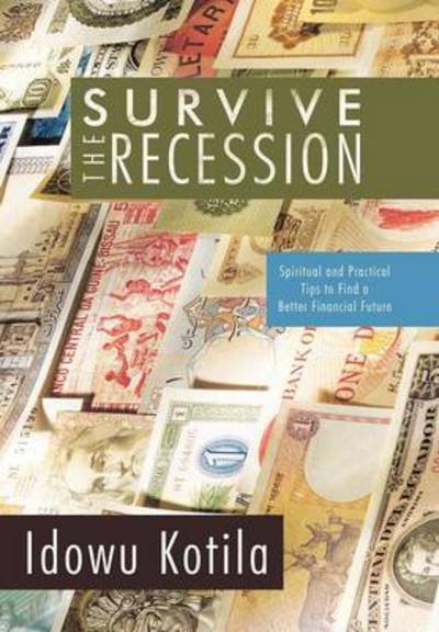 Survive the Recession: Spiritual and Practical Tips to Find a Better Financial Future - Idowu Kotila - Bøger - iUniverse - 9781450236256 - 5. oktober 2010