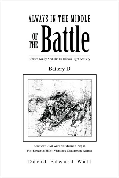 Cover for David Edward Wall · Always in the Middle of the Battle: Edward Kiniry and the 1st Illinois Light Artillery Battery D (Paperback Book) (2010)