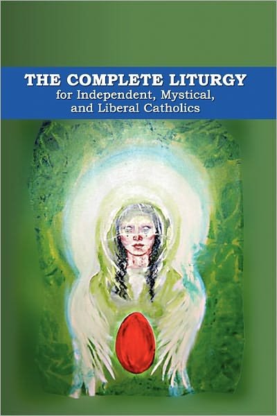Cover for Abp. Wynn Wagner · The Complete Liturgy for Independent, Mystical, and Liberal Catholics (Pocketbok) (2010)