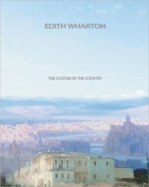 The Custom of the Country - Edith Wharton - Libros - CreateSpace Independent Publishing Platf - 9781461030256 - 27 de abril de 2011