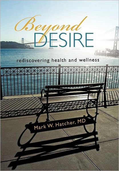 Cover for Hatcher, Mark W, MD · Beyond Desire: Rediscovering Health and Wellness (Innbunden bok) (2011)