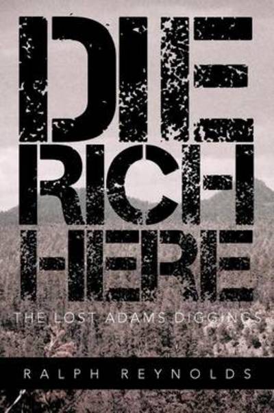 Cover for Ralph Reynolds · Die Rich Here: the Lost Adams Diggings (Paperback Book) (2012)