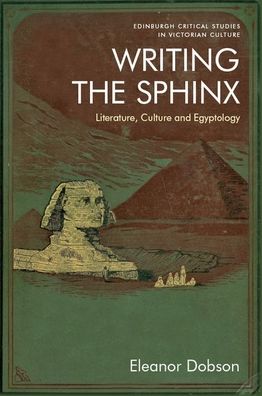 Cover for Eleanor Dobson · Writing the Sphinx: Literature, Culture and Egyptology - Edinburgh Critical Studies in Victorian Culture (Paperback Book) (2022)