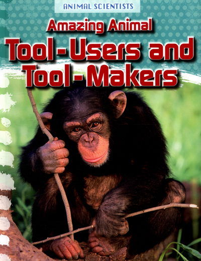 Cover for Leon Gray · Amazing Animal Tool-Users and Tool-Makers - Animal Scientists (Paperback Book) (2016)