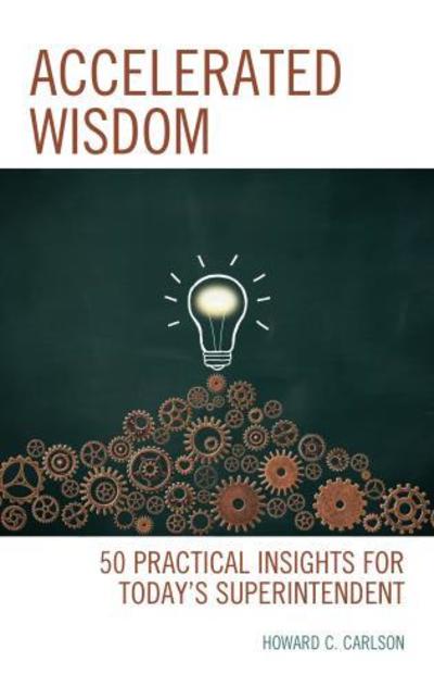 Cover for Howard C. Carlson · Accelerated Wisdom: 50 Practical Insights for Today’s Superintendent (Hardcover Book) (2018)