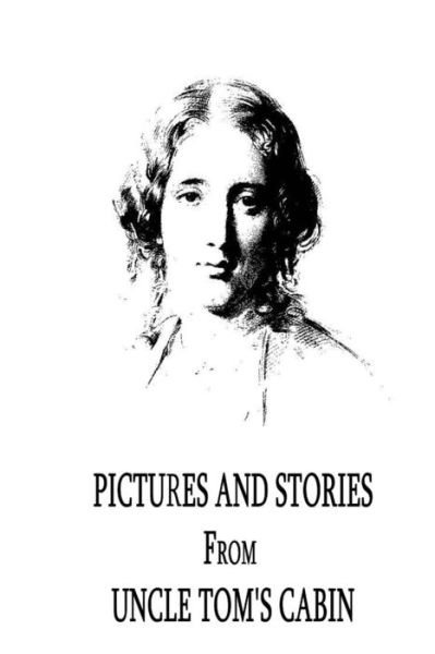 Pictures and Stories from Uncle Tom's Cabin - Harriet Beecher Stowe - Kirjat - Createspace - 9781479299256 - keskiviikko 12. syyskuuta 2012