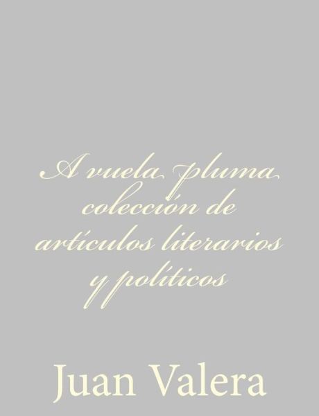 Cover for Juan Valera · A Vuela Pluma Coleccion De Articulos Literarios Y Politicos (Paperback Book) (2013)